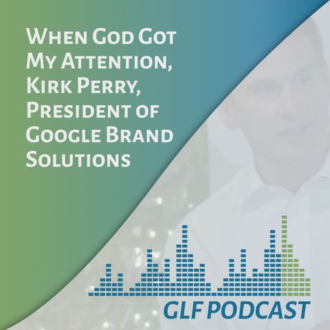 When God Got My Attention | Kirk Perry President of Google Brand Solutions