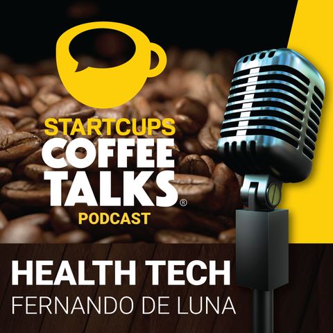 019 - HealthTech, Tecnología en la salud | STARTCUPS® COFFEE TALKS con Fernando De Luna