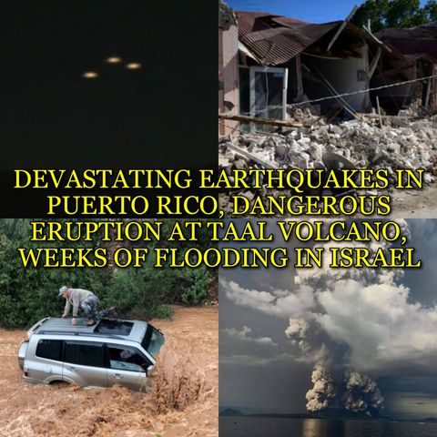 DEVASTATING EARTHQUAKES IN PUERTO RICO, DANGEROUS ERUPTION AT TAAL VOLCANO, WEEKS OF FLOODING IN ISRAEL