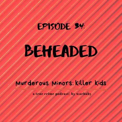 34: Beheaded (Federico Cruz - Mathew Borges)