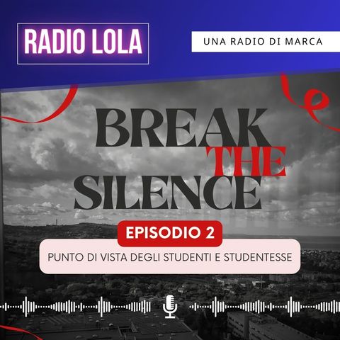 Il Podcast di Lola - Puntata 25-  👠𝗕𝗥𝗘𝗔𝗞 𝗧𝗛𝗘 𝗦𝗜𝗟𝗘𝗡𝗖𝗘 𝗘𝗽.𝟮 - Punto di vista di studenti e studentesse