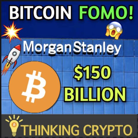 Morgan Stanley $150B Division To invest in Bitcoin & BTC $50K Retail Fomo to $100K