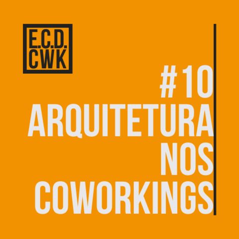 #10 Eu chamo de coworking: A arquitetura nos espaços de coworking