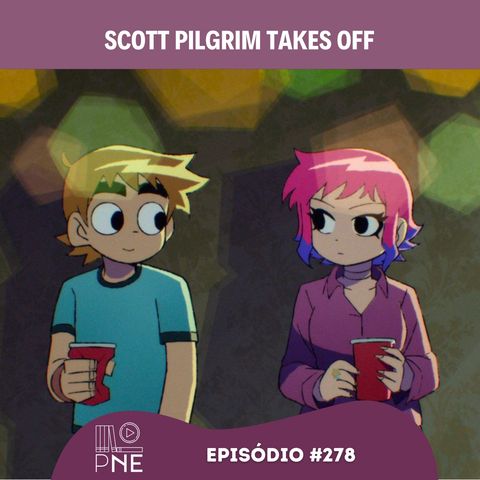 PnE 278 - Scott Pilgrim Takes Off (a série)