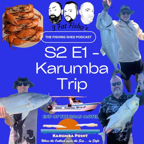 The Fishing Shed Podcast - Presented by the 3 Fat Fisho's S2 E1 - Fat Fisho Catch up and we discuss our trip to Karumba with some listeners
