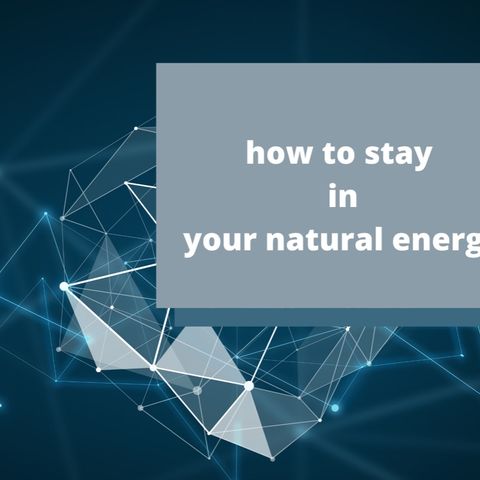 Staying In Your Natural Energy