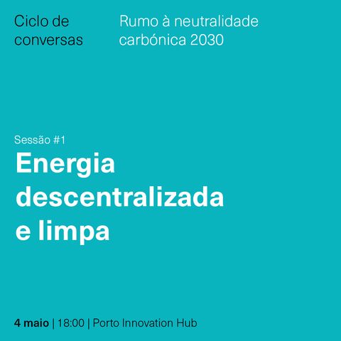 Ciclo de Conversas: Rumo à Neutralidade Carbónica 2030 - #1 Energia descentralizada e limpa