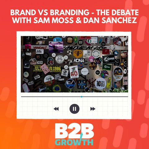 Brand vs Branding - The Debate with Sam Moss & Dan Sanchez