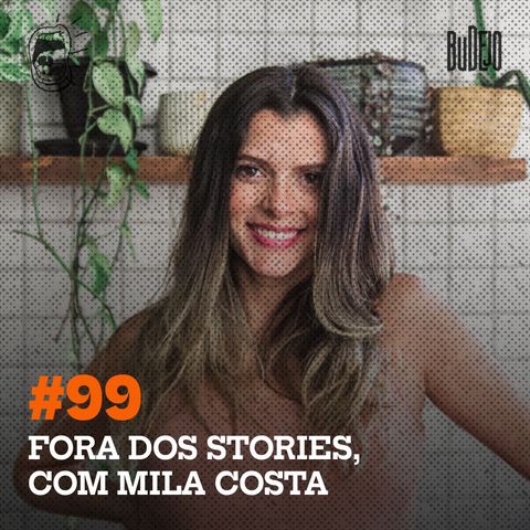 #99. Fora dos stories, com Mila Costa