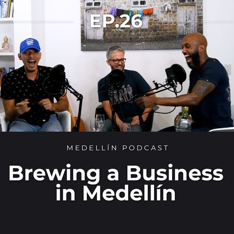 Brewing a Business in Medellin - Medellin Podcast Ep. 26