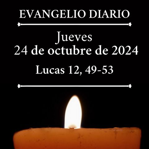 Evangelio del jueves 24 de octubre de 2024 (Lucas 12, 49-53)