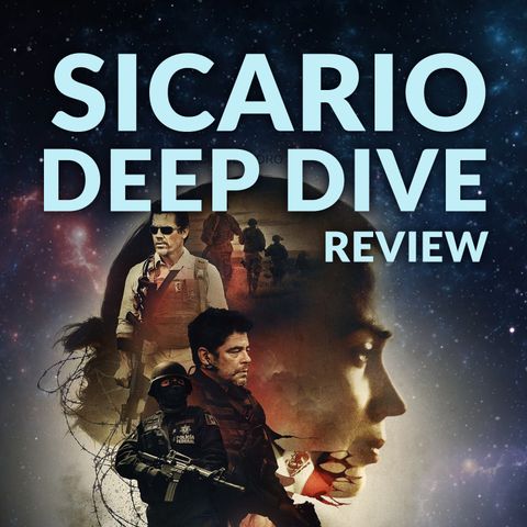 Ep. 151 - Sicario Deep Dive Review