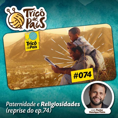 Reprise #074 - Paternidade e Religiosidades: Pastor Henrique Vieira
