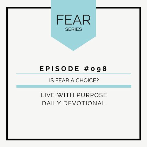 #098 Fear: Is Fear a Choice?