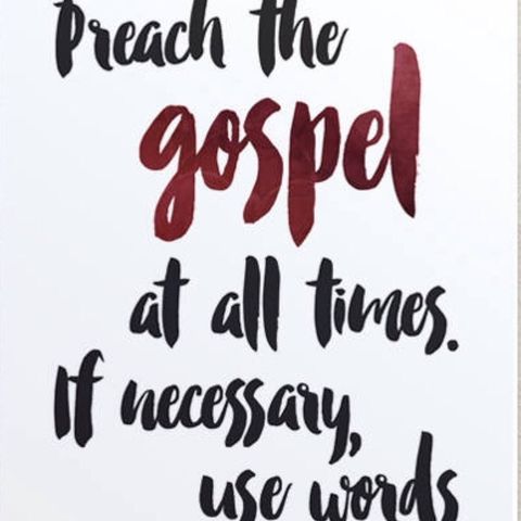 Preach the gospel always. Use words, when necessary