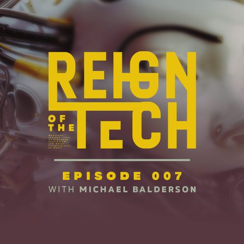 Reign of the Tech: Episode 007 : Michael Balderson - Skynet and the Hybrid Age