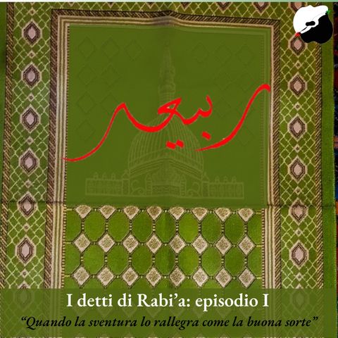 I detti di Rabia episodio 1: “Quando la sventura lo rallegra come la buona sorte”