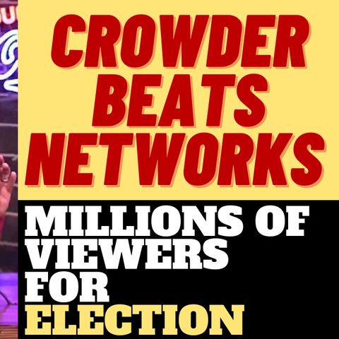 STEVEN CROWDER GETS MILLIONS OF VIEWS ON ELECTION NIGHT