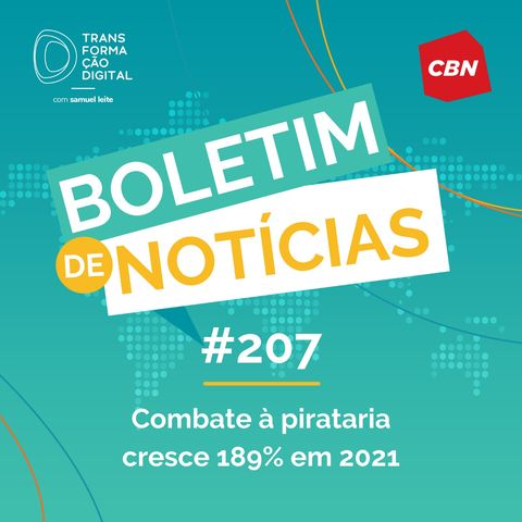 Transformação Digital CBN - Boletim de Notícias #207 - Combate à pirataria cresce 189% em 2021