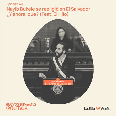 Nayib Bukele se reeligió en El Salvador ¿Y ahora, qué? (Feat. El Hilo)