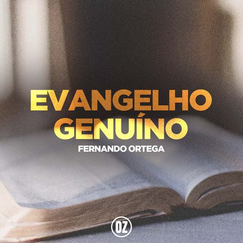 OZ Podcast | Evangelho Genuíno