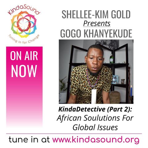 African Soulutions For Global Issues | Gogo Khanyakude Part 2 on KindaDetective with Shellee-Kim Gold