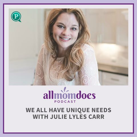 We All Have Unique Needs with Julie Lyles Carr