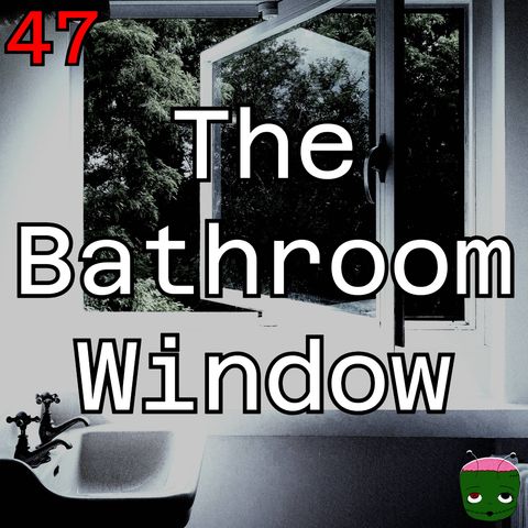 47: The Bathroom Window