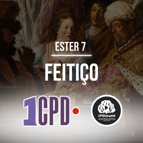 1CPD #185 - Ester 7: O feitoço contra o feiticeiro