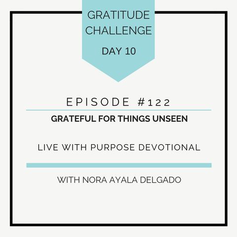 #122 GRATITUDE: Grateful for Things Unseen