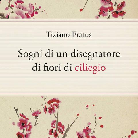 Tiziano Fratus "Sogni di un disegnatore di fiori di ciliegio"