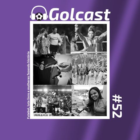 #0052 - O Golcast traz mais incríveis histórias do futebol, com luta livre e mulheres fazendo história