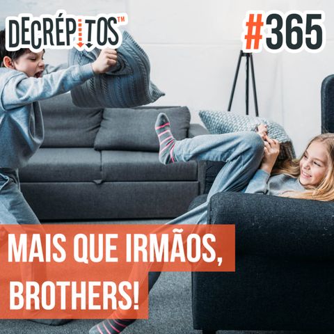 Decrépitos 365 - Mais que irmãos, brothers!