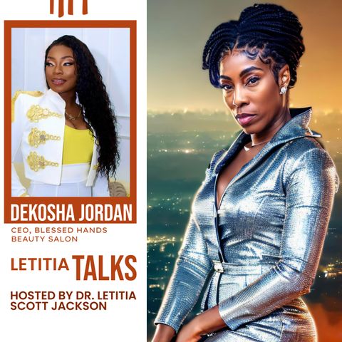 LETITIA TALKS, Hosted by DR. LETITIA SCOTT JACKSON (GUEST: DEKOSHA JORDAN)