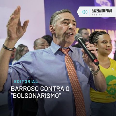 Editorial: Barroso contra o “bolsonarismo”