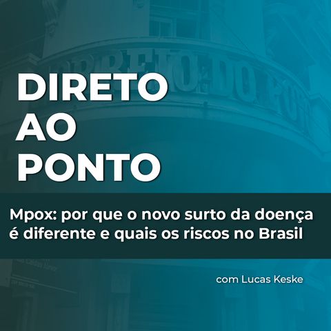 Mpox: por que o novo surto da doença é diferente e quais os riscos no Brasil