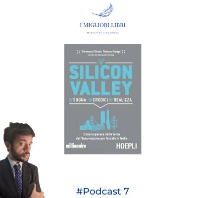 Episodio 7 “Silicon Valley. Sogna, credici, realizza” di E.Chioda e T.Tripepi- I migliori libri Marketing & Business