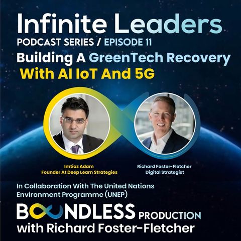 EP11 Infinite Leaders: Imtiaz Adam, Founder at Deep Learn Strategies: Building a GreenTech Recovery with AI IoT and 5G