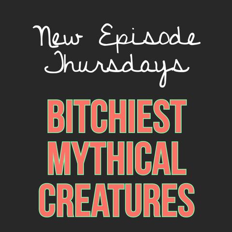 Episode 15 - Bitchiest Mythical Creatures