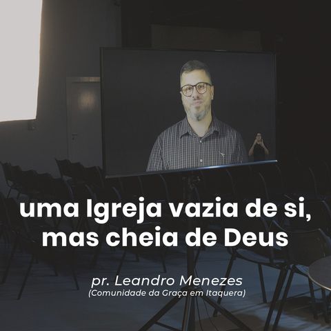 Uma igreja vazia de si, mas cheia de Deus // pr. Leandro Menezes (@cgitaquera)