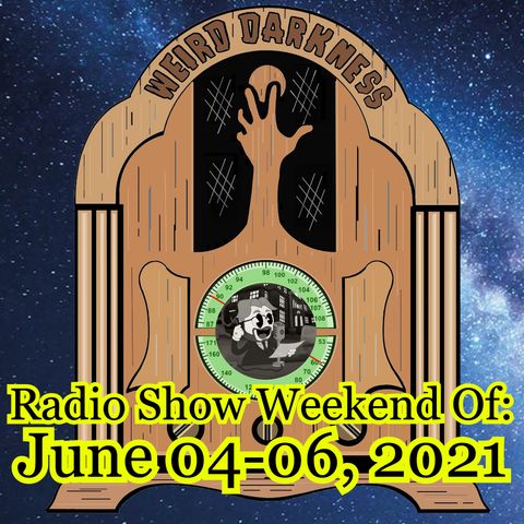 WEIRD DARKNESS RADIO SHOW: WEEKEND OF JUNE 04-06, 2021