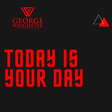 Today is Your Day | You Need To Know | George Wrighster