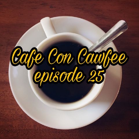 Episode 25 - Cafe con Cawfee