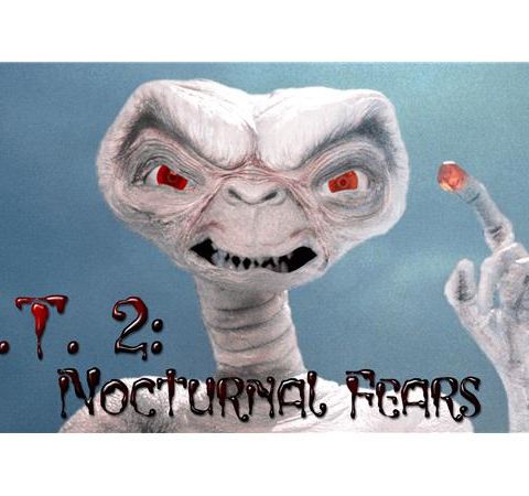 41 - E.T. 2: Nocturnal Fears!