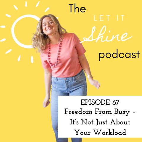 Episode 67: Freedom From Busy – It’s Not Just About Your Workload