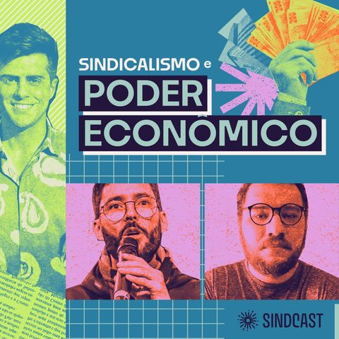 Sindicalismo e Poder Econômico - Ep.9 do SINDCAST