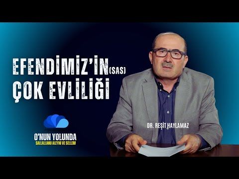 09. EFENDİMİZ (SAS)'İN ÇOK EVLİLİĞİ - DR. REŞİT HAYLAMAZ (1)