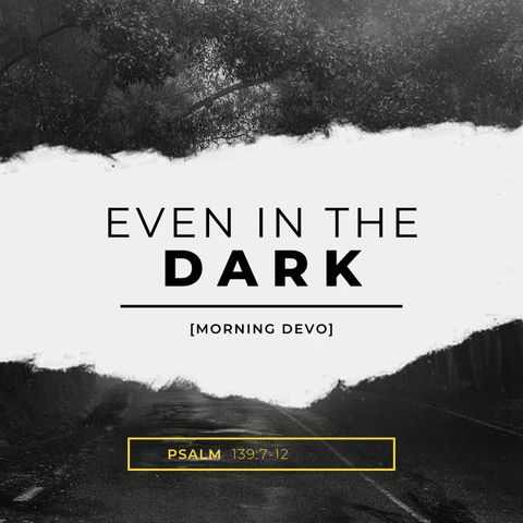 Even in the Dark [Morning Devo]