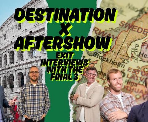 Destination X Latest Final 3 Interviews