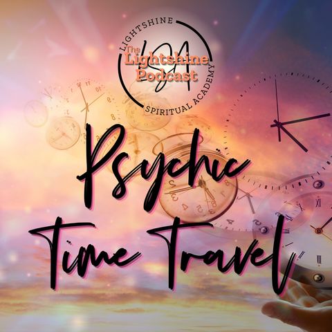 17: Psychic Time Travel | Several Techniques to Travel & Change Your Life!